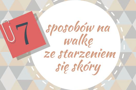 7 sposobów na walkę ze starzeniem się skóry