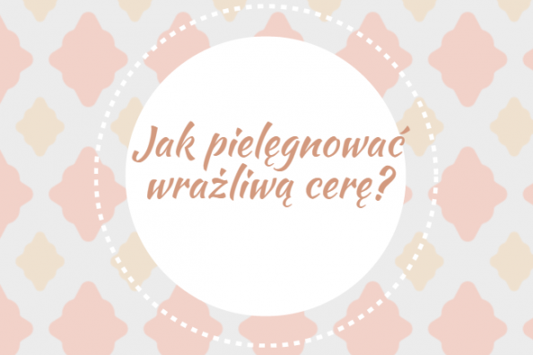 Jak pielęgnować wrażliwą cerę?